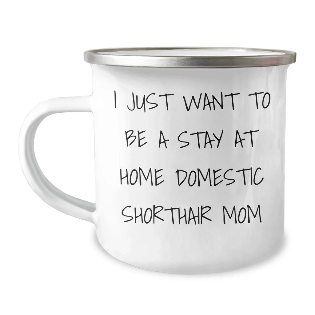 Domestic Shorthair Cat Mom Gifts for Dad - I Just Want To Be A Stay At Home Mom - Camping Mug, Father's Day Unique Gifts from Family, Perfect for Men