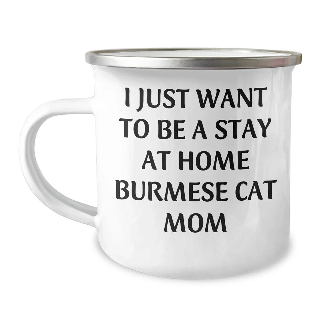Funny Burmese Cat Mom Gifts for Men, I Just Want To Be A Stay At Home Burmese Cat Mom, Camping Mug for Father's Day, Gifts from Family, Burmese Cat Lovers - Burmese Cat Mom Mug