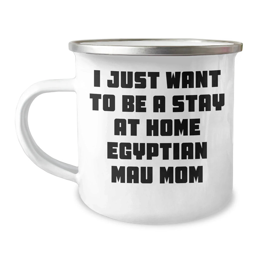 Egyptian Mau Cat Mom's Funny Camping Mug, Gifts from Mom to Dad for Father's Day, 'I Just Want To Be A Stay At Home Mom', 12 oz Stainless Steel Enamel Finish