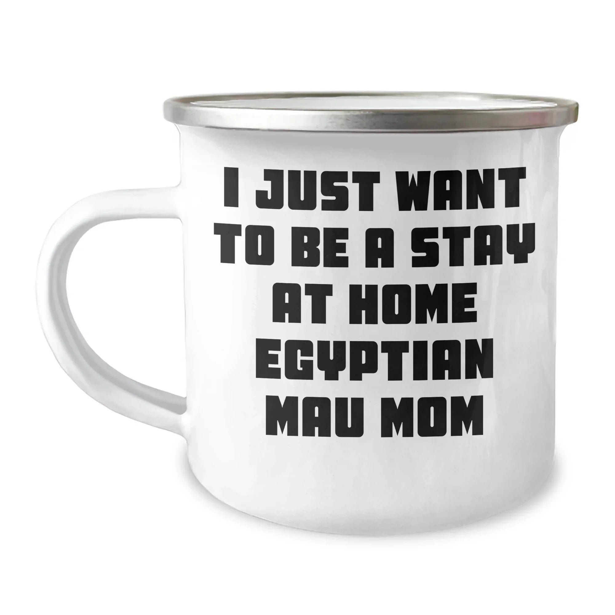 Egyptian Mau Cat Mom's Funny Camping Mug, Gifts from Mom to Dad for Father's Day, 'I Just Want To Be A Stay At Home Mom', 12 oz Stainless Steel Enamel Finish