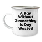 Geocaching Enthusiasts' Delight, Funny 'A Day Without Geocaching Is Day Wasted' Gifts for Men on Father's Day, Camping Mug