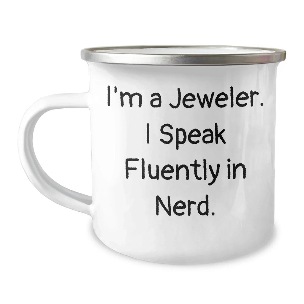 Jeweler's Nerdy Camping Mug, I'm A Jeweler. I Speak Fluently In Nerd, Funny Quote