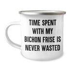 Bichon Frise Dog Lovers, Funny Camping Mugs, Gifts from Friends, Gifts for Dad on Father's Day - Time Spent With My Bichon Frise Is Never Wasted