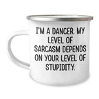 Funny Dancer Gifts, Camping Mug for Her, 'I'm A Dancer, My Level Of Sarcasm Depends On Your Level Of Stupidity' - Mother's Day Unique Gifts from Friends to Family