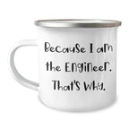 Engineer's Funny Camping Mug Gifts from Men, Unique Mother's Day Presents for Engineers, 'Because I Am The Engineer. That's Why.'