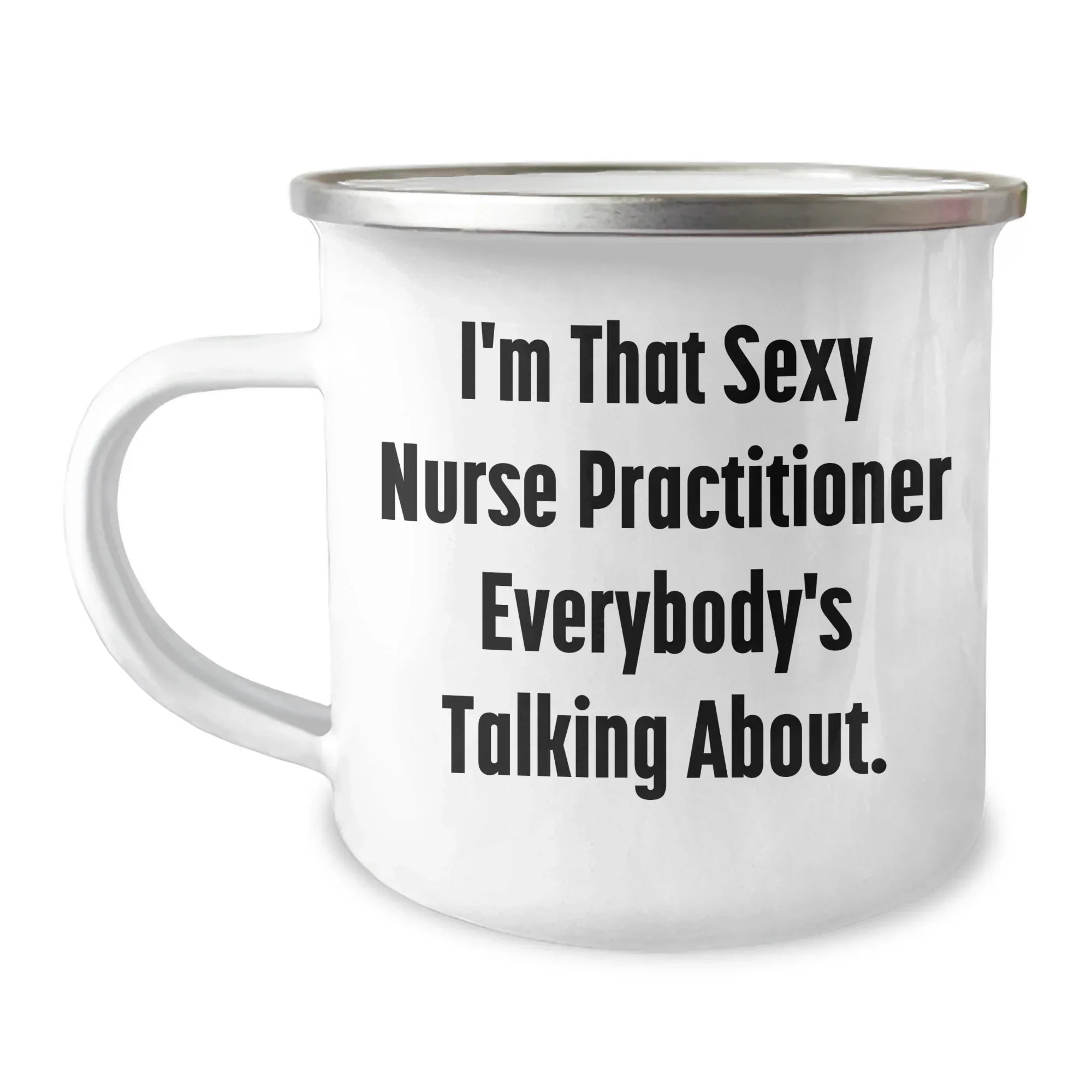 Funny Nurse Practitioner Gifts from Friends for Mother's Day Camping Mug, I'm That Sexy Nurse Practitioner Everybody's Talking About.