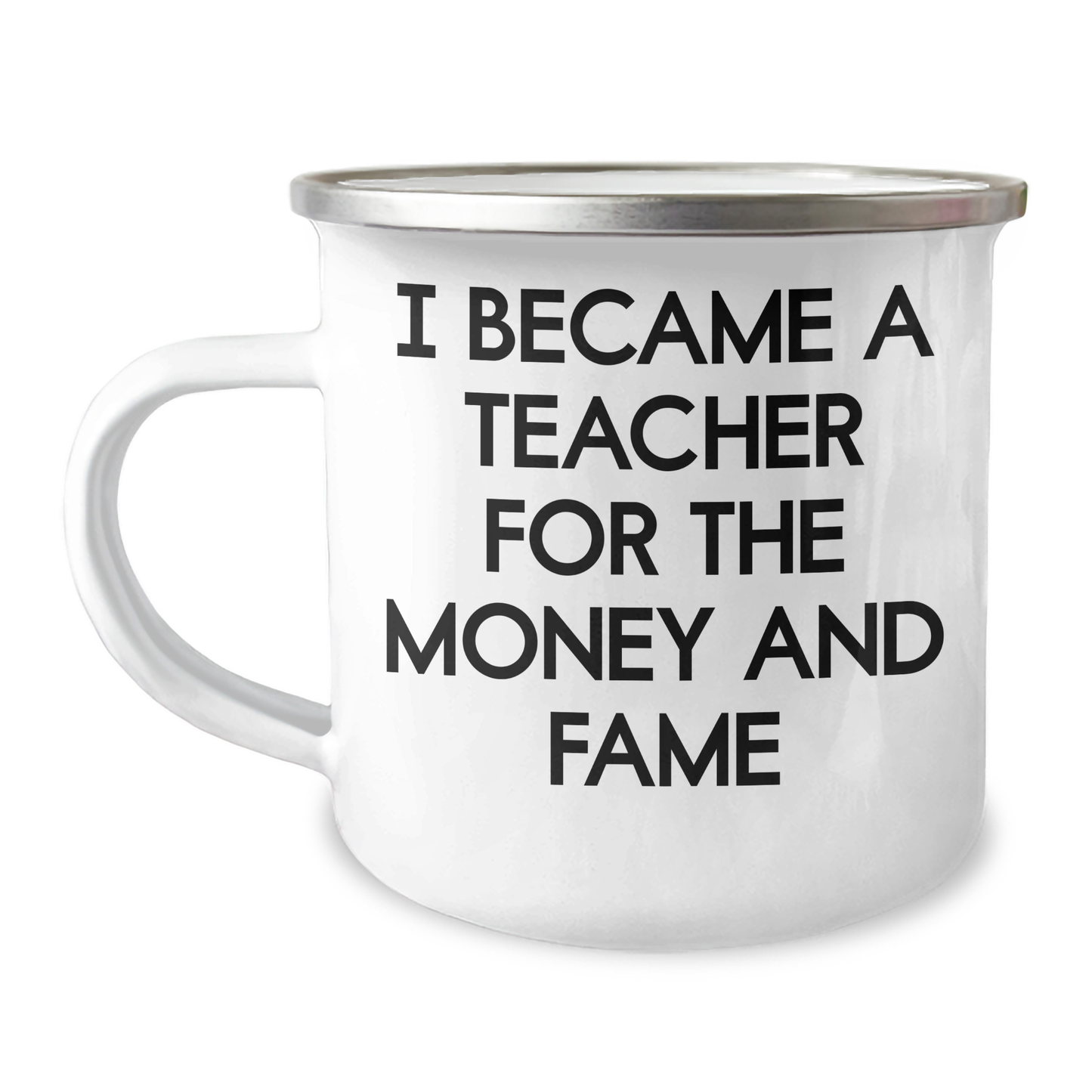 Funny Teacher Gifts for Mother's Day - Camping Mug from Friends, 'I Became A Teacher For The Money And Fame' Quote - Image 1