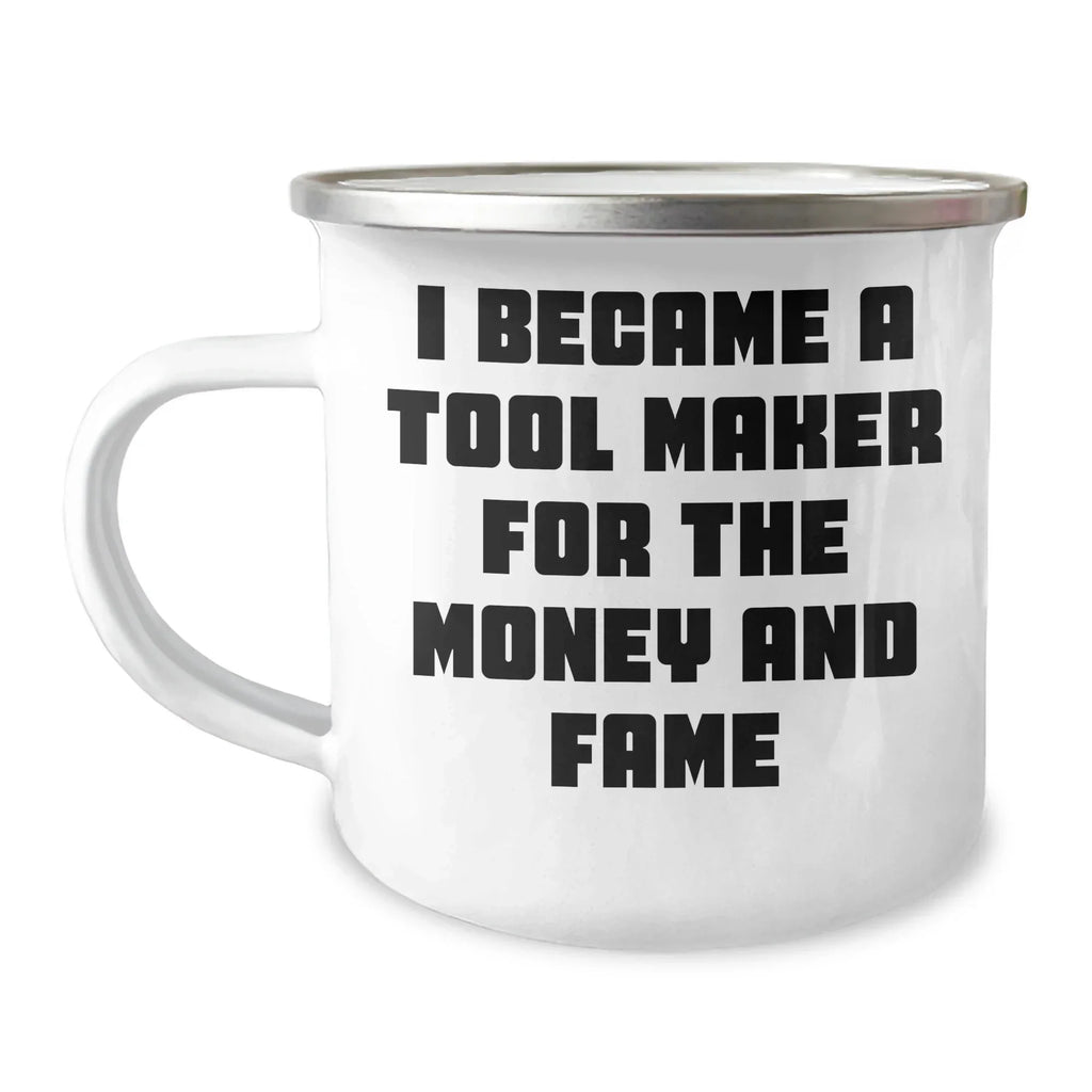 Funny Tool Maker Gifts from Men to Tool Maker, 'I Became A Tool Maker For The Money And Fame' Enamel Camping Mug for Mother's Day