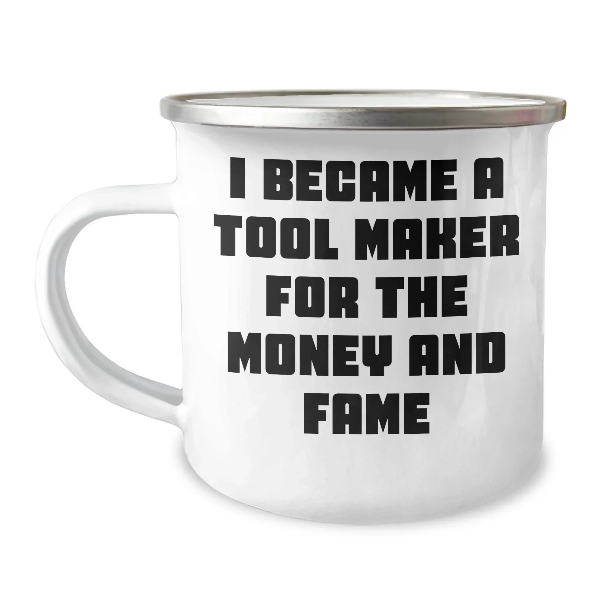 Funny Tool Maker Gifts from Men to Tool Maker, 'I Became A Tool Maker For The Money And Fame' Enamel Camping Mug for Mother's Day