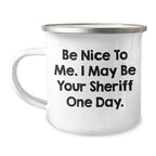 Funny Sheriff Gifts for Mom, Be Nice To Me. I May Be Your Sheriff One Day., 12 oz Camping Mug for Mother's Day