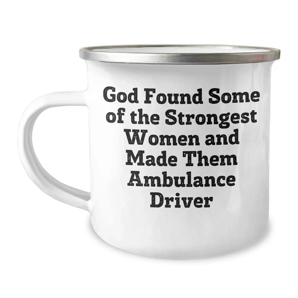 Funny Ambulance Driver Gifts from Men to Ambulance Driver, Camping Mug for Graduation, 'God Found Some Of The Strongest Women And Made Them Ambulance Driver'