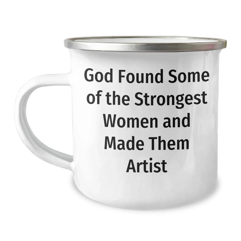 Funny Artist Gifts from God Found Some Of The Strongest Women And Made Them Artist, Graduation Unique Gifts for Artist, Camping Mug for Women, Men, Friends, Coworkers, Family