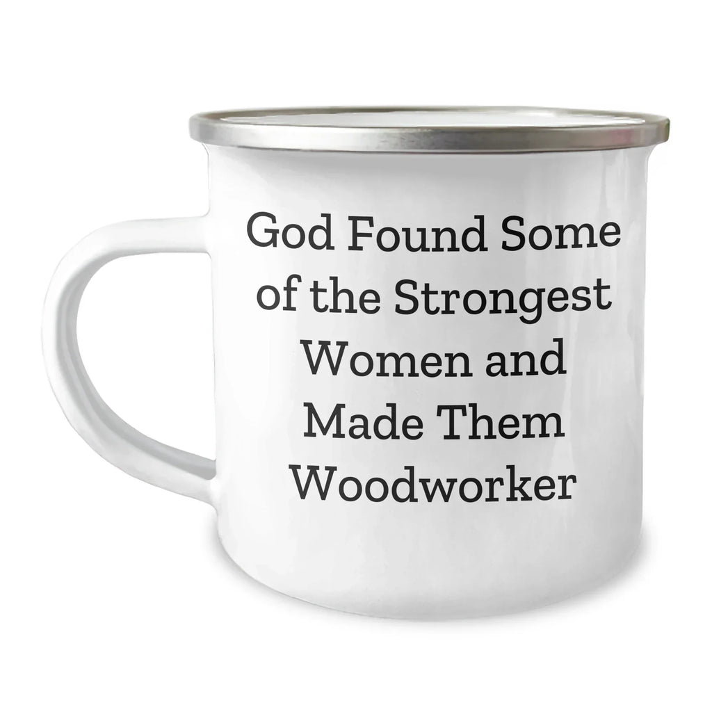 Funny Woodworker Gifts from Men to Women, Inspirational Quotes for Camping Mug, Graduation Unique Gifts, God Found Some Of The Strongest Women And Made Them Woodworker