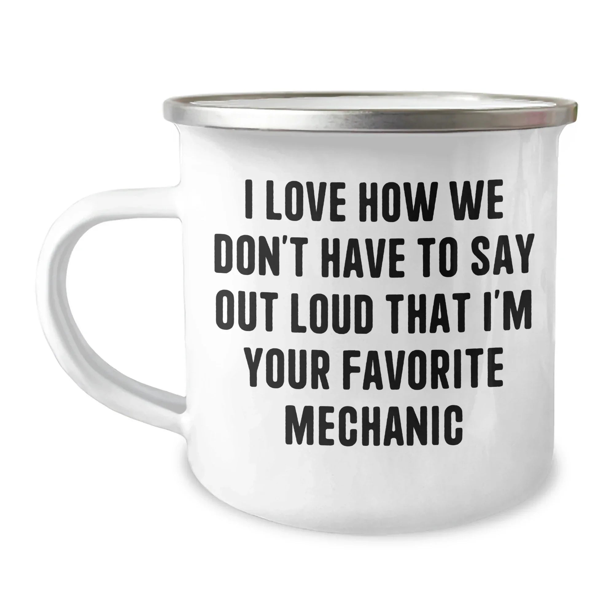 Funny Mechanic Gifts, Camping Mug for Mechanic, I Love How We Don't Have To Say Out Loud That I'm Your Favorite Mechanic, Gifts from Men to Mechanic, Unique Graduation Gifts