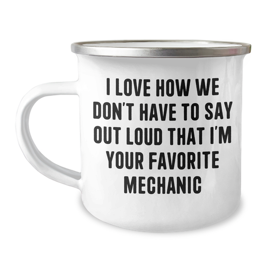 Funny Mechanic Gifts, Camping Mug for Mechanic, I Love How We Don't Have To Say Out Loud That I'm Your Favorite Mechanic, Gifts from Men to Mechanic, Unique Graduation Gifts - Image 1