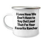 Funny Rancher Gifts from Friends - I Love How We Don't Have To Say Out Loud That I'm Your Favorite Rancher, Camping Mug for Graduation