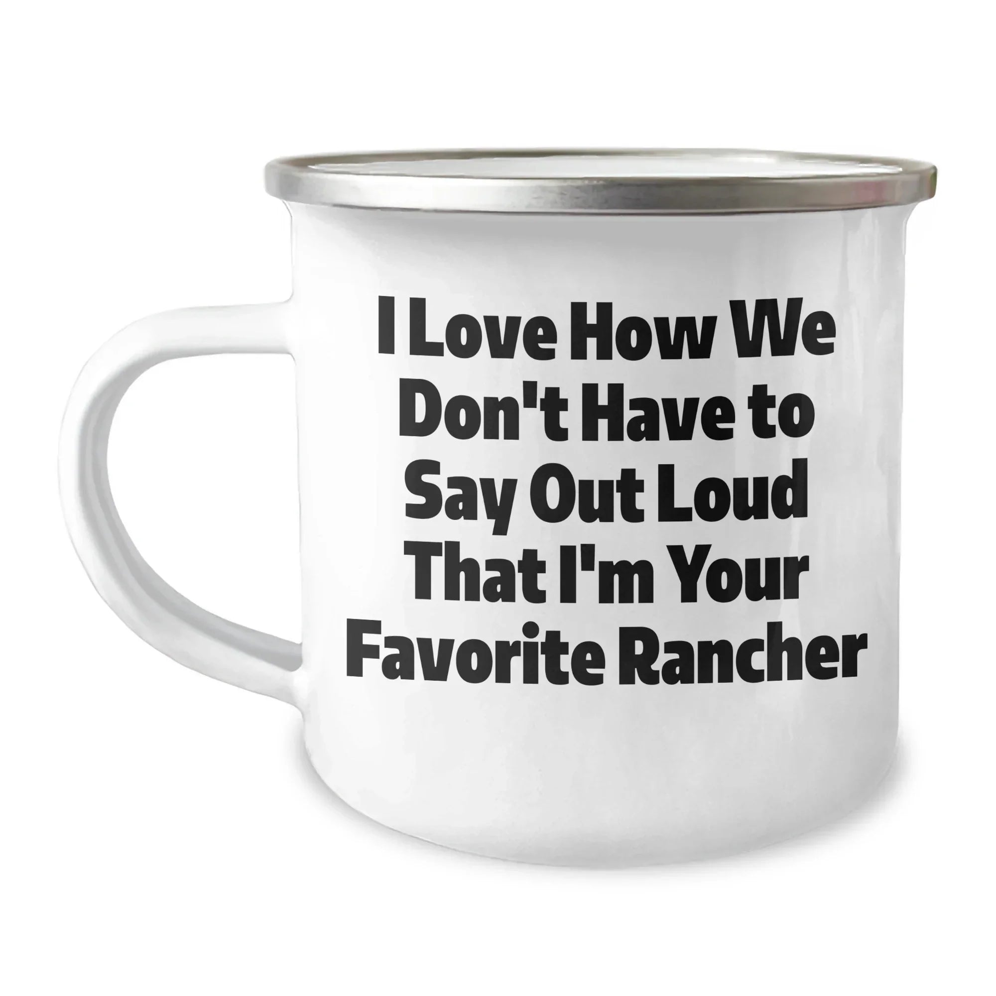 Funny Rancher Gifts from Friends - I Love How We Don't Have To Say Out Loud That I'm Your Favorite Rancher, Camping Mug for Graduation
