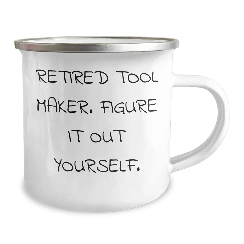 Gifts from Men - Tool Maker Humor - Retired Tool Maker Figure It Out Yourself Camping Mug for Tool Maker on Mother's Day