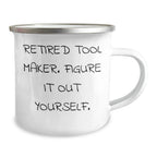 Gifts from Men - Tool Maker Humor - Retired Tool Maker Figure It Out Yourself Camping Mug for Tool Maker on Mother's Day