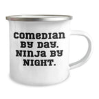 Comedian Gifts from Friends - Comedian By Day. Ninja By Night. - Unique Mother's Day Unique Gifts for Comedian Lovers - 12 oz Camping Mug with Funny Quote