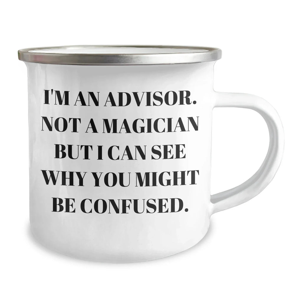 Funny Advisor Gifts, Camping Mug for Dad, 'I'm An Advisor. Not A Magician But I Can See Why You Might Be Confused.' Quote, Gifts from Friends, Gifts for Advisor