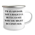 Funny Advisor Gifts, Camping Mug for Dad, 'I'm An Advisor. Not A Magician But I Can See Why You Might Be Confused.' Quote, Gifts from Friends, Gifts for Advisor