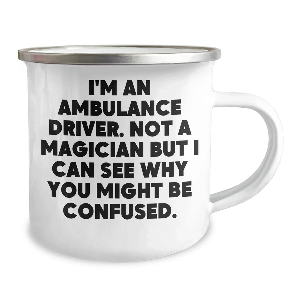 Ambulance Driver Gifts from Friends for Father's Day - I'm An Ambulance Driver Funny Quote Camping Mug, 12 oz Stainless Steel Enamel Finish