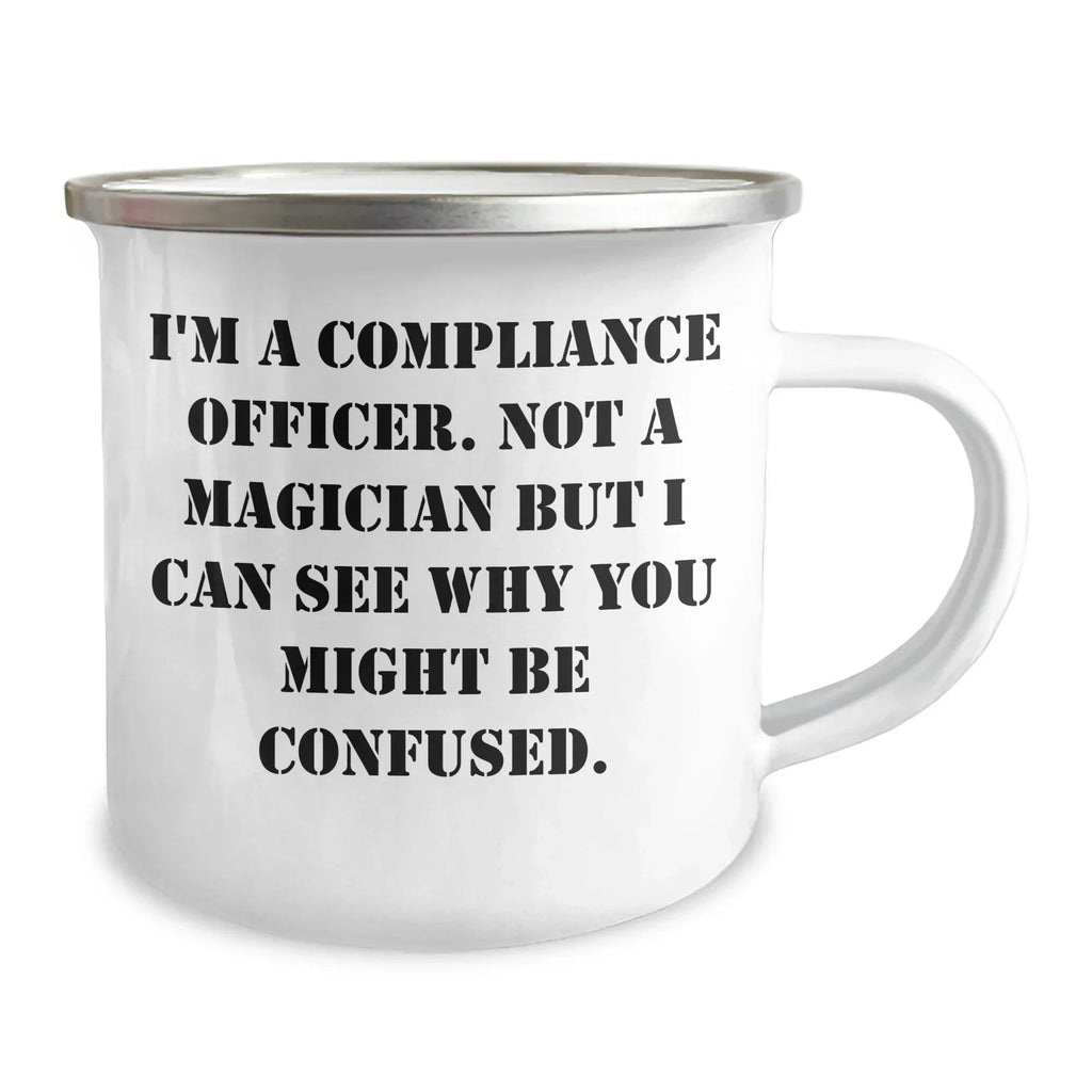 Funny Compliance Officer Gifts from Friends for Dad's Special Day - I'm A Compliance Officer. Not A Magician But I Can See Why You Might Be Confused. - 12 oz Camping Mug