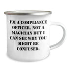 Funny Compliance Officer Gifts from Friends for Dad's Special Day - I'm A Compliance Officer. Not A Magician But I Can See Why You Might Be Confused. - 12 oz Camping Mug