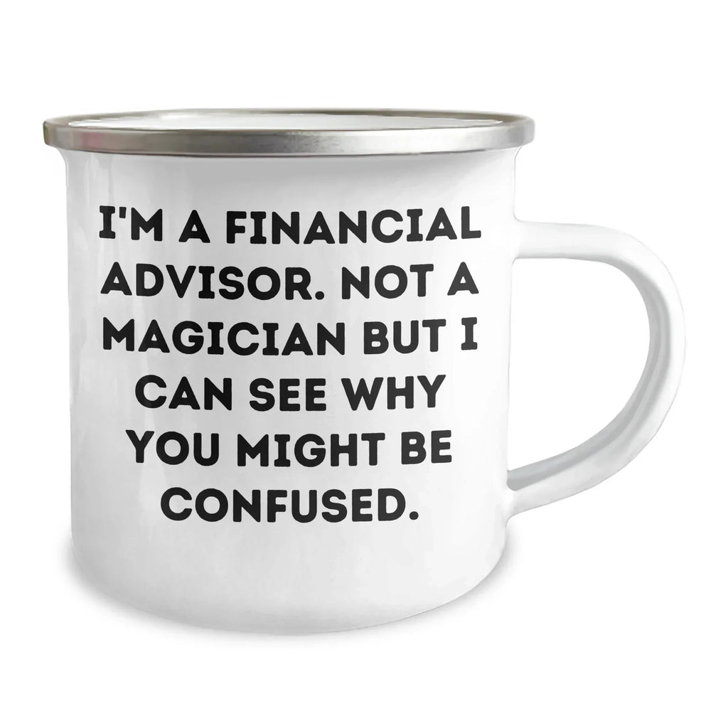 Funny Financial Advisor Gifts from Men to Financial Advisor - I'm A Financial Advisor. Not A Magician But I Can See Why You Might Be Confused. - Camping Mug for Father's Day