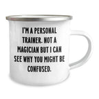 Funny Personal Trainer Gifts from Men to Personal Trainers on Father's Day - I'm A Personal Trainer. Not A Magician But I Can See Why You Might Be Confused. - 12 oz Camping Mug