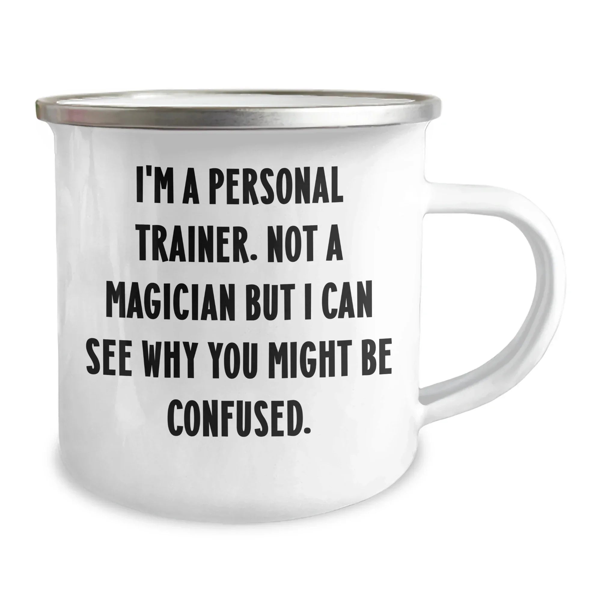 Funny Personal Trainer Gifts from Men to Personal Trainers on Father's Day - I'm A Personal Trainer. Not A Magician But I Can See Why You Might Be Confused. - 12 oz Camping Mug