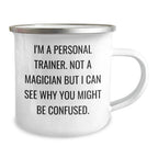 Personal Trainer Gifts from Friends - Funny Camping Mug for Men 'I'm A Personal Trainer. Not A Magician But I Can See Why You Might Be Confused.'