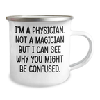 Funny Physician Gifts for Him, Camping Mug, 'I'm A Physician. Not A Magician But I Can See Why You Might Be Confused.' - Gifts from Men to Physician, Perfect for Father's Day
