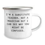 Funny Substitute Teacher Gifts from Friends to Family - I'm A Substitute Teacher. Not A Magician... Camping Mug for Dad on Father's Day