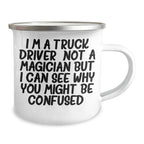 Funny Truck Driver Gifts from Friends, Unique Fathers Day Presents for Men, Camping Mug 'I'm A Truck Driver Not A Magician But I Can See Why You Might Be Confused'