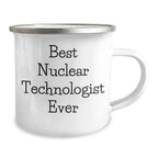 Funny Gifts from Men to Best Nuclear Technologist Ever - 12 oz Camping Mug, Stainless Steel with Enamel Finish, Unique Mothers Day Gifts for Nuclear Technologist Friends and Family