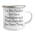Firefighter Humor Funny Gifts from Family for Father's Day Unique Camping Mug I'm Not Perfect But I'm A Firefighter And That's Basically The Same Thing