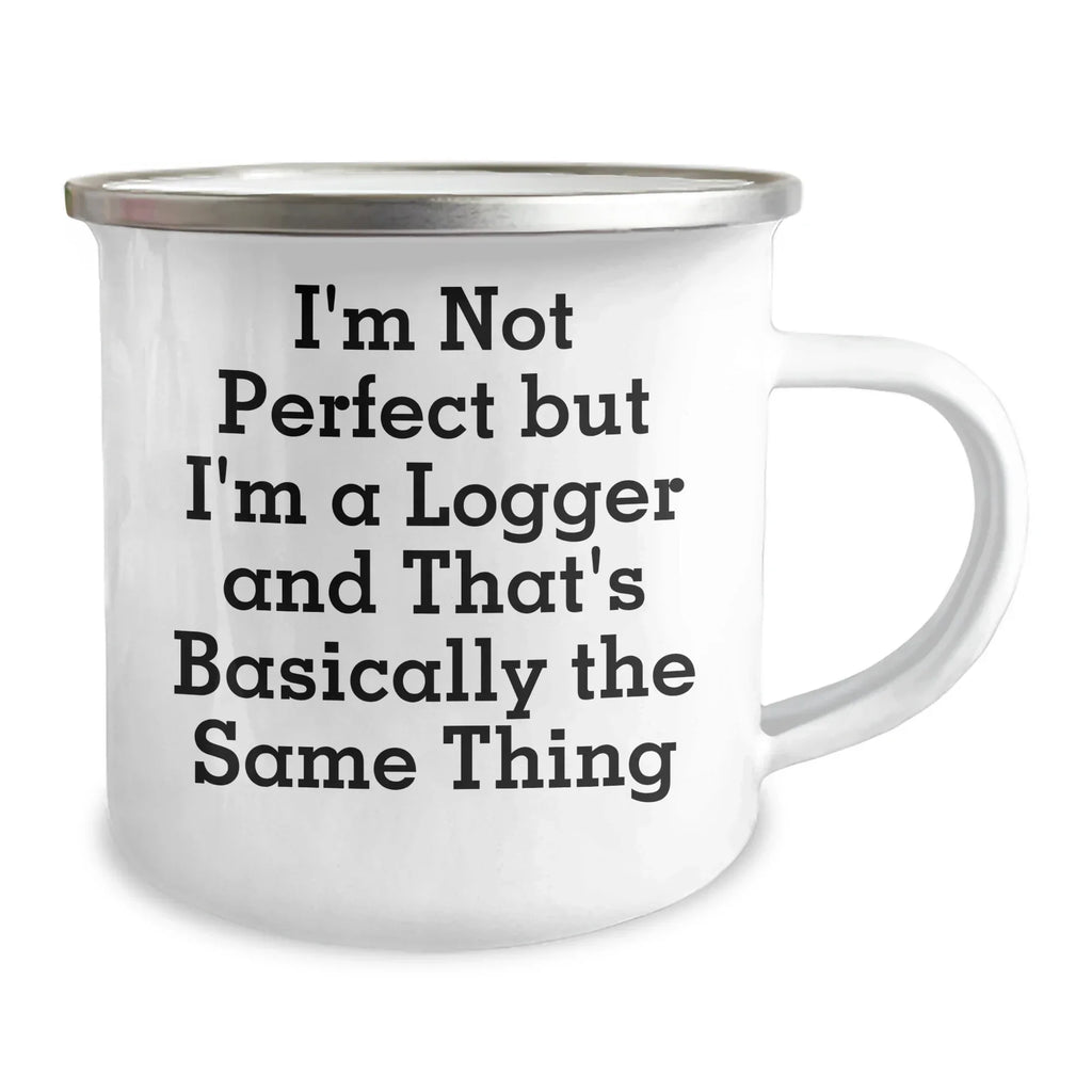 Logger's Camping Mug Gifts from Friends, Unique Graduation Gifts for Logger, 'I'm Not Perfect But I'm A Logger And That's Basically The Same Thing' Funny Camping Mug