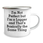Logger's Camping Mug Gifts from Friends, Unique Graduation Gifts for Logger, 'I'm Not Perfect But I'm A Logger And That's Basically The Same Thing' Funny Camping Mug