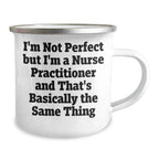 Funny Nurse Practitioner Gifts from Friends, Unique Camping Mugs for Mother's Day, I'm Not Perfect But I'm A Nurse Practitioner And That's Basically The Same Thing Quote