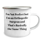 Funny Orthopedic Surgeon Gifts from Men for Mother's Day - 'I'm Not Perfect But I'm An Orthopedic Surgeon And That's Basically The Same Thing' Camping Mug