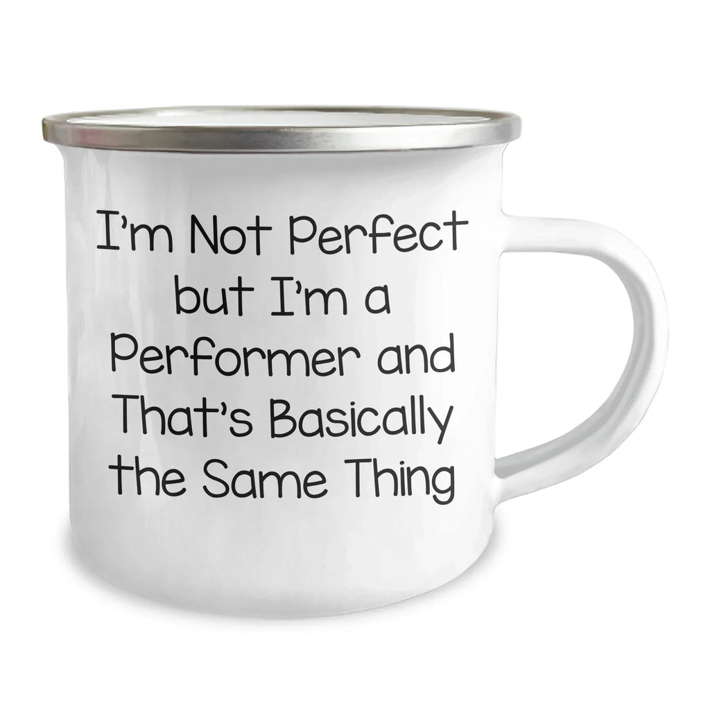 Funny Performer Camping Mug Gifts from Friends to Men on Father's Day I'm Not Perfect But I'm A Performer And That's Basically The Same Thing