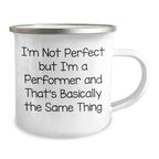 Funny Performer Camping Mug Gifts from Friends to Men on Father's Day I'm Not Perfect But I'm A Performer And That's Basically The Same Thing