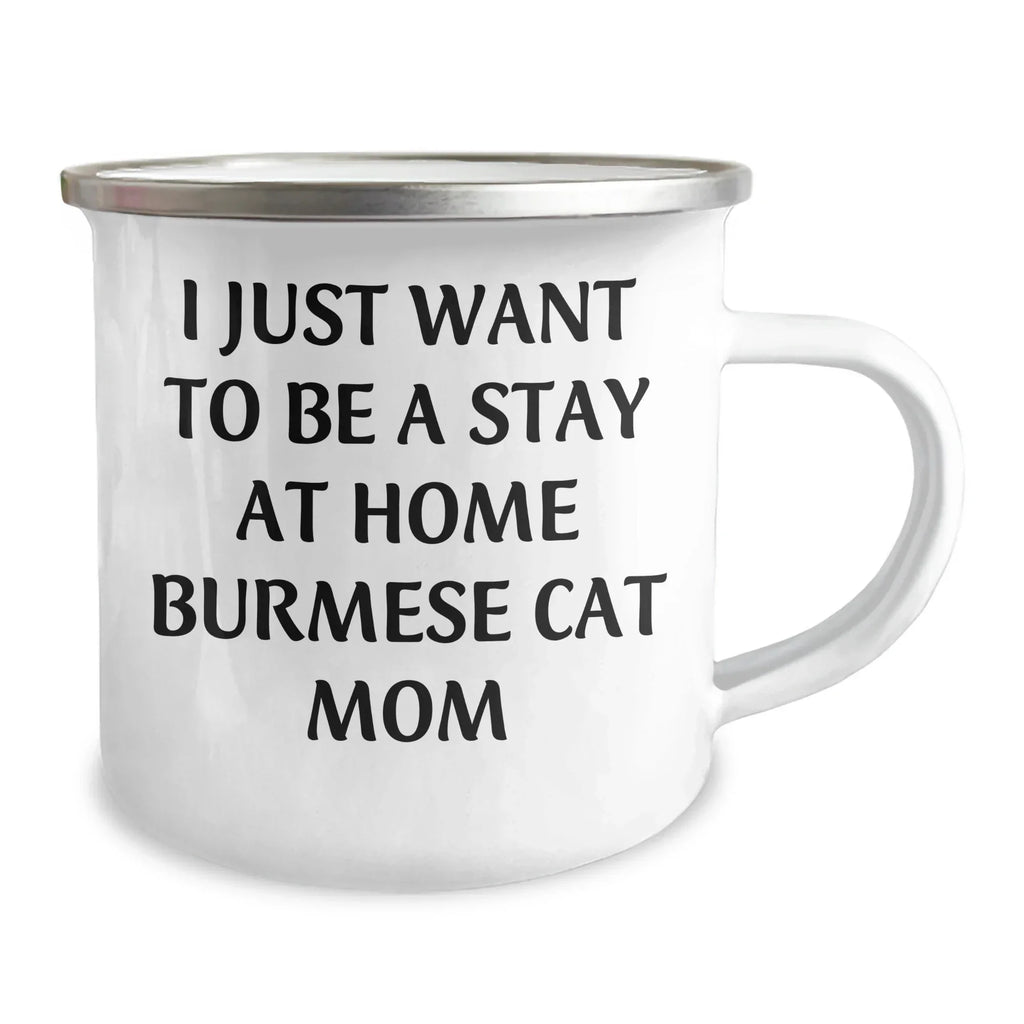 Funny Burmese Cat Mom Gifts for Men, I Just Want To Be A Stay At Home Burmese Cat Mom, Camping Mug for Father's Day, Gifts from Family, Burmese Cat Lovers - Burmese Cat Mom Mug