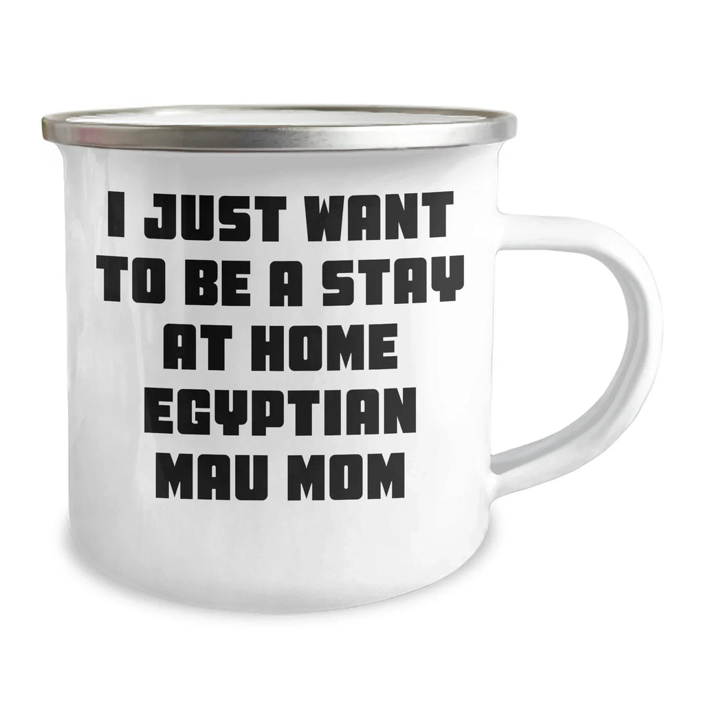 Egyptian Mau Cat Mom's Funny Camping Mug, Gifts from Mom to Dad for Father's Day, 'I Just Want To Be A Stay At Home Mom', 12 oz Stainless Steel Enamel Finish