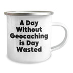 Geocaching Enthusiasts' Delight, Funny 'A Day Without Geocaching Is Day Wasted' Gifts for Men on Father's Day, Camping Mug