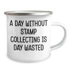 Funny Stamp Collecting Gifts from Men for Father's Day - 'A Day Without Stamp Collecting Is Day Wasted' Camping Mug, 12 oz Stainless Steel with Enamel Finish