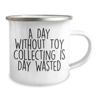 Funny Toy Collecting Camping Mug, Gifts from Men to Friends for Father's Day, 'A Day Without Toy Collecting Is Day Wasted' Quote, 12 oz Stainless Steel with Enamel Finish