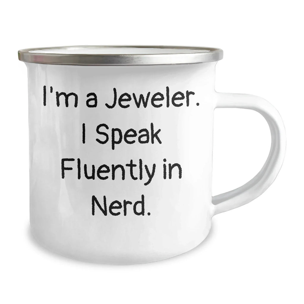 Jeweler's Nerdy Camping Mug, I'm A Jeweler. I Speak Fluently In Nerd, Funny Quote